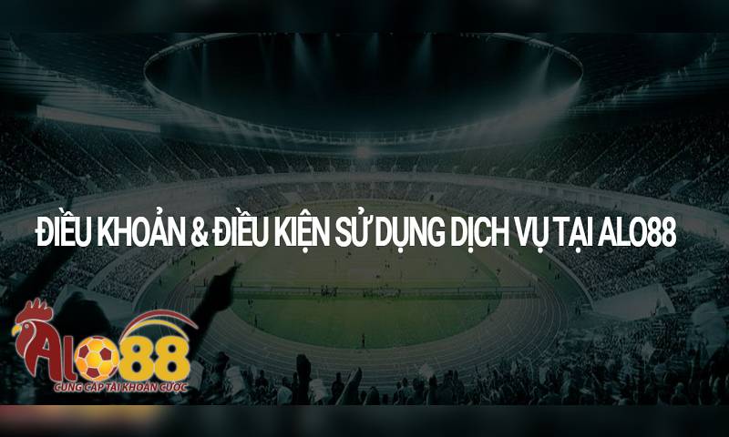 Điều khoản điều kiện sử dụng tại nhà cái Alo88 là gì?